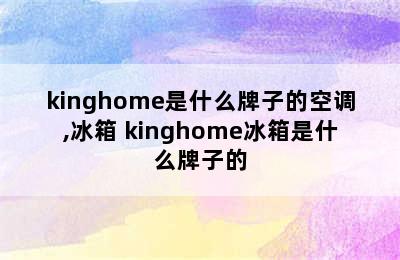 kinghome是什么牌子的空调,冰箱 kinghome冰箱是什么牌子的